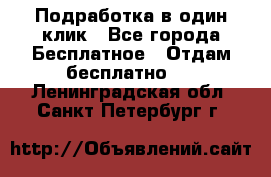 Подработка в один клик - Все города Бесплатное » Отдам бесплатно   . Ленинградская обл.,Санкт-Петербург г.